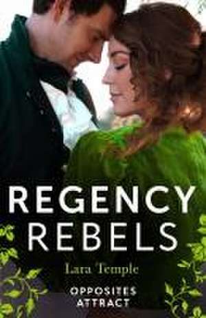 Regency Rebels: Opposites Attract de Lara Temple