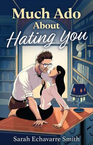 Much Ado About Hating You de Sarah Echavarre Smith