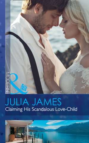 Claiming His Scandalous Love-Child de Julia James