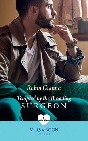 Tempted By The Brooding Surgeon de Robin Gianna