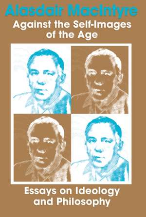 Against the Self–Images of the Age – Essays on Ideology and Philosophy de Alasdair Macintyre