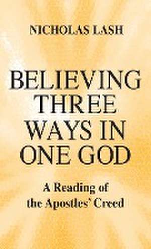 Believing Three Ways in One God – A Reading of the Apostles′ Creed de Nicholas Lash