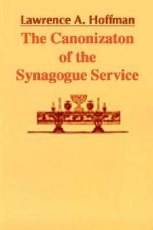 Canonization of the Synagogue Service, The de Lawrence A. Hoffman