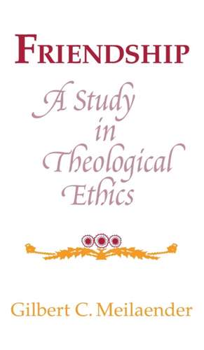 Friendship – A Study in Theological Ethics de Gilbert C. Meilaender