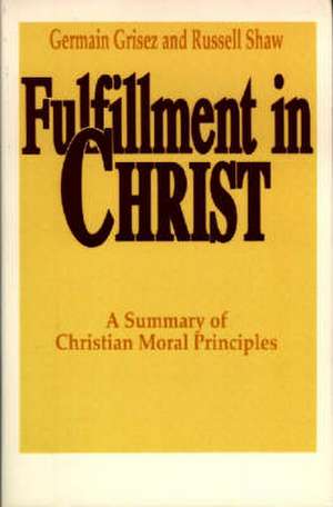 Fulfillment in Christ – A Summary of Christian Moral Principles de Germain Grisez