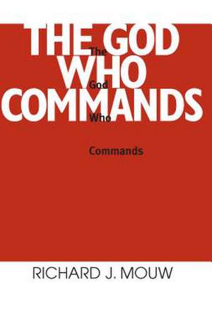 God Who Commands, The de Richard J. Mouw