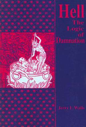 Hell – The Logic of Damnation de Jerry L. Walls