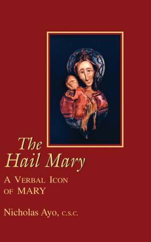 Hail Mary, The – A Verbal Icon of Mary de Nicholas Ayo C.s.c.