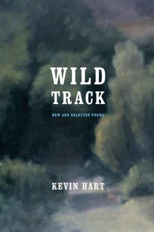 Wild Track – New and Selected Poems de Kevin Hart