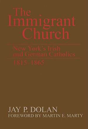 The Immigrant Church – New York`s Irish and German Catholics, 1815–1865 de Jay P. Dolan