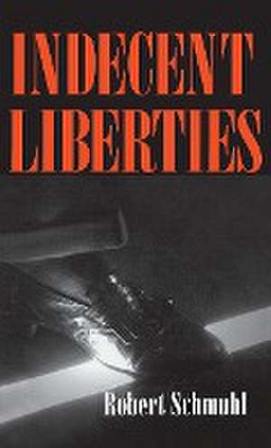 Indecent Liberties de Robert Schmuhl