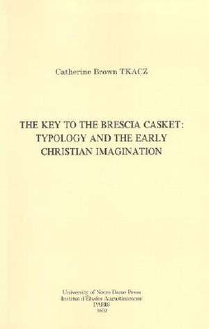 The Key to the Brescia Casket – Typology and the Early Christian Imagination de Catherine Brown Tkacz