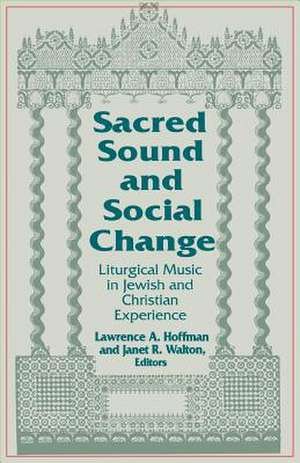 Sacred Sound and Social Change – Liturgical Music in Jewish and Christian Experience de Lawrence A. Hoffman