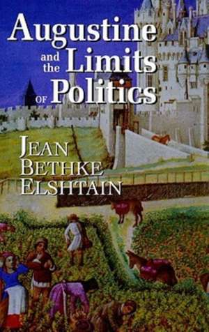 Augustine and the Limits of Politics de Jean Bethke Elshtain