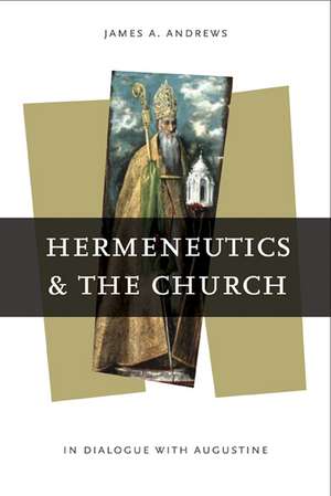 Hermeneutics and the Church – In Dialogue with Augustine de James A. Andrews