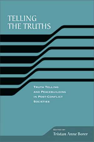 Telling the Truths – Truth Telling and Peace Building in Post–Conflict Societies de Tristan Anne Borer