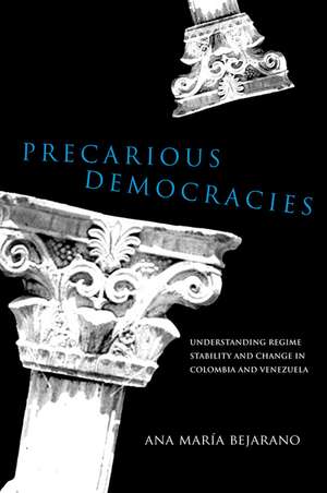 Precarious Democracies – Understanding Regime Stability and Change in Colombia and Venezuela de Ana Maria Bejarano