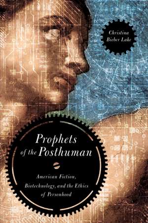 Prophets of the Posthuman – American Fiction, Biotechnology, and the Ethics of Personhood de Christina Bieber Lake