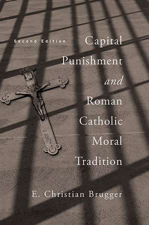 Capital Punishment and Roman Catholic Moral Tradition, Second Edition de E. Christian Brugger