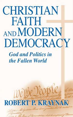 Christian Faith and Modern Democracy – God and Politics in the Fallen World de Robert P. Kraynak