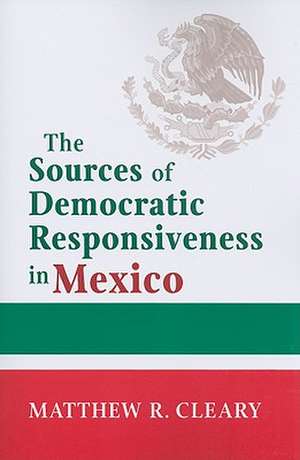 The Sources of Democratic Responsiveness in Mexico de Matthew R. Cleary