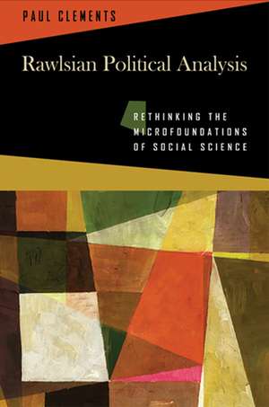 Rawlsian Political Analysis – Rethinking the Microfoundations of Social Science de Paul Clements