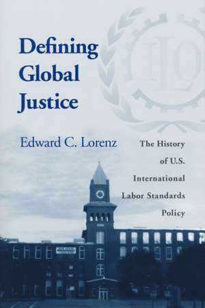 Defining Global Justice – The History of U.S. International Labor Standards Policy de Edward C. Lorenz