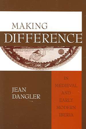 Making Difference in Medieval and Early Modern Iberia de Jean Dangler