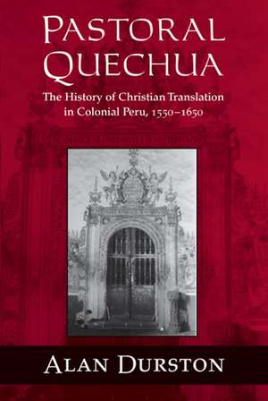 Pastoral Quechua – The History of Christian Translation in Colonial Peru, 1550–1654 de Alan Durston