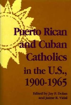 Puerto Rican and Cuban Catholics in the U.S., 1900–1965 de Jay P. Dolan