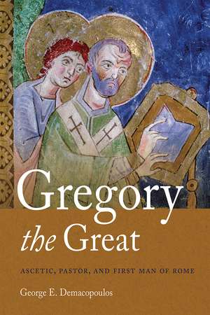 Gregory the Great – Ascetic, Pastor, and First Man of Rome de George E. Demacopoulos