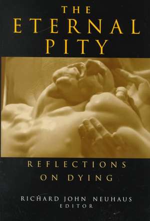 The Eternal Pity: Reflections on Dying de Richard John Neuhaus