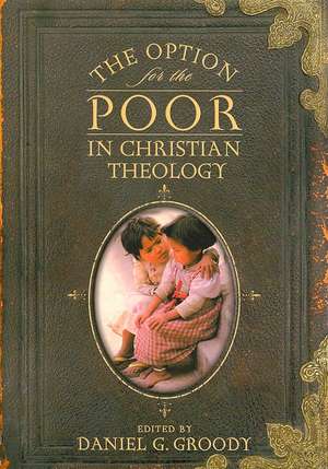 The Option for the Poor in Christian Theology de Daniel G. Groody