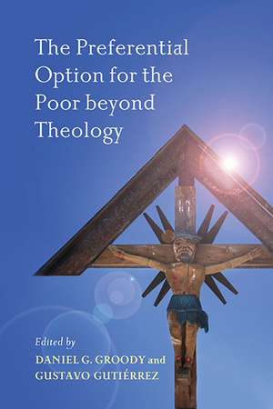 The Preferential Option for the Poor beyond Theology de Daniel G. Groody