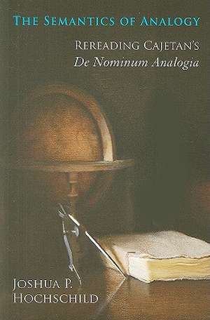 The Semantics of Analogy – Rereading Cajetan`s De Nominum Analogia de Joshua P. Hochschild