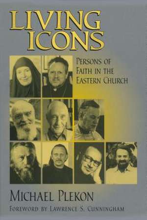 Living Icons – Persons of Faith in the Eastern Church de Michael Plekon