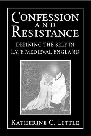 Confession and Resistance – Defining the Self in Late Medieval England de Katherine C. Little