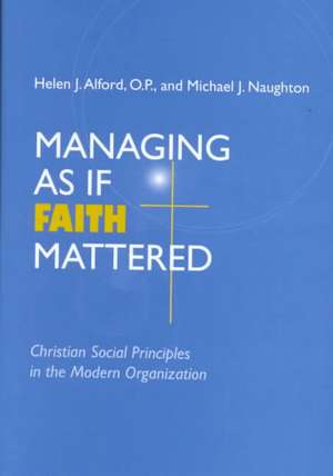 Managing As If Faith Mattered – Christian Social Principles in the Modern Organization de Helen J. Alford O.p.