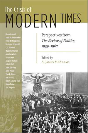 Crisis of Modern Times – Perspectives from The Review of Politics, 1939–1962 de A. James Mcadams