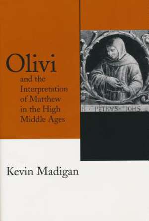 Olivi and the Interpretation of Matthew in the High Middle Ages de Kevin Madigan