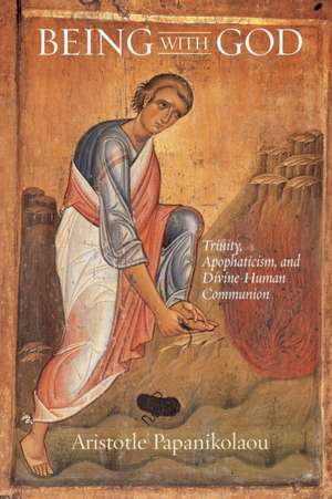 Being With God – Trinity, Apophaticism, and Divine–Human Communion de Aristotle Papanikolaou