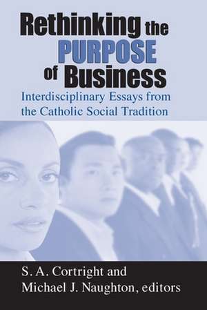 Rethinking the Purpose of Business – Interdisciplinary Essays from the Catholic Social Tradition de S. A. Cortright