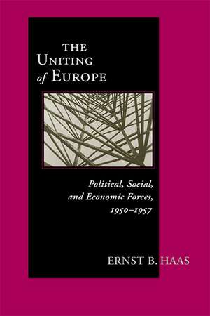 Uniting Of Europe – Political, Social, and Economic Forces, 1950–1957 de Ernst B. Haas