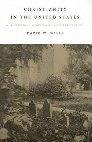 Christianity In The United States – A Historical Survey And Interpretation de David W. Wills