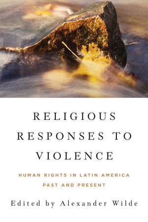 Religious Responses to Violence – Human Rights in Latin America Past and Present de Alexander Wilde