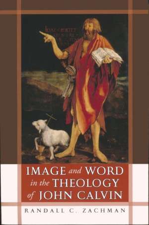 Image and Word in the Theology of John Calvin de Randall C. Zachman