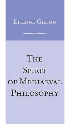 Spirit of Mediaeval Philosophy, The de Etienne Gilson