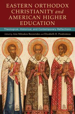 Eastern Orthodox Christianity and American Highe – Theological, Historical, and Contemporary Reflections de Ann Mitsakos Bezzerides