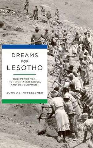 Dreams for Lesotho – Independence, Foreign Assistance, and Development de John Aerni–flessner