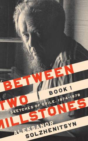 Between Two Millstones, Book 1 – Sketches of Exile, 1974–1978 de Aleksandr Solzhenitsyn